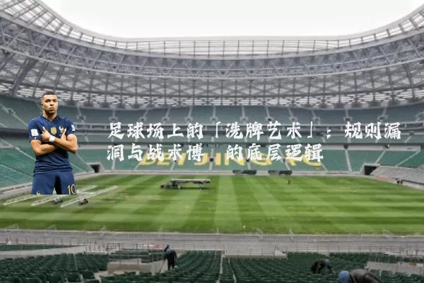 足球场上的「洗牌艺术」：规则漏洞与战术博弈的底层逻辑