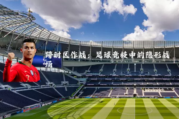 跨时区作战:足球竞技中的隐形战场