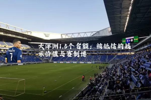 大洋洲1.5个名额:被低估的战术价值与赛制博弈
