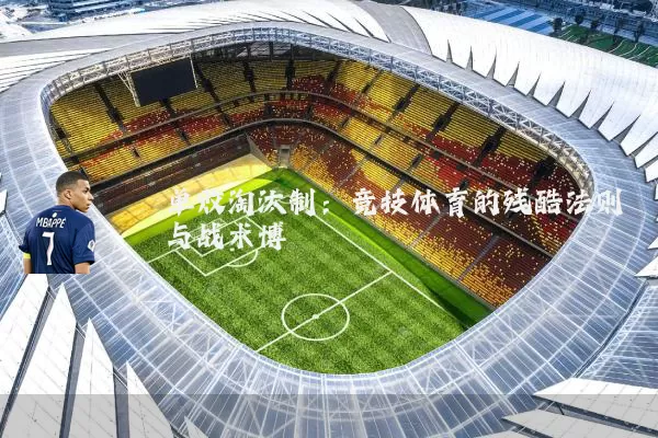 单败淘汰制：竞技体育的残酷法则与战术博弈